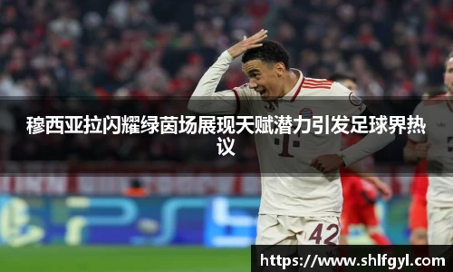 穆西亚拉闪耀绿茵场展现天赋潜力引发足球界热议