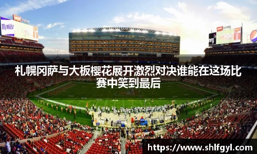 札幌冈萨与大板樱花展开激烈对决谁能在这场比赛中笑到最后